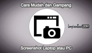 5 Cara Mudah dan Gampang Screenshot Laptop atau PC