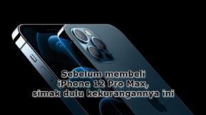 Sebelum membeli iPhone 12 Pro Max, simak dulu kekurangannya ini