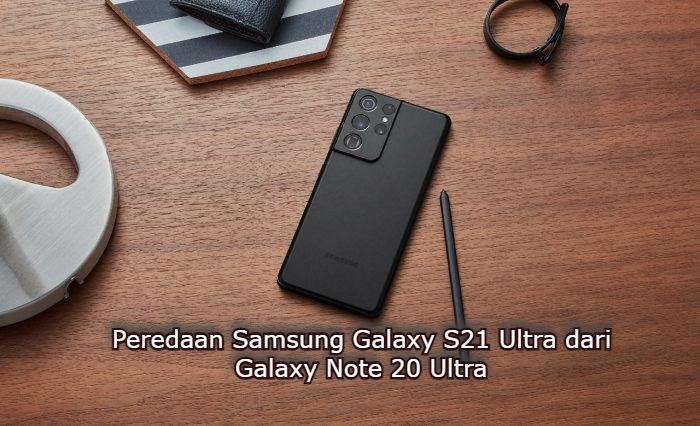 Peredaan Samsung Galaxy S21 Ultra dari Galaxy Note 20 Ultra