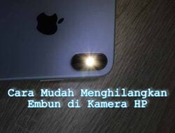 4 Cara Mudah Menghilangkan Embun di Kamera HP